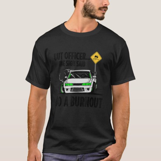 But Officer the Sign Said Do a Burnout T-shirt (Voorkant)