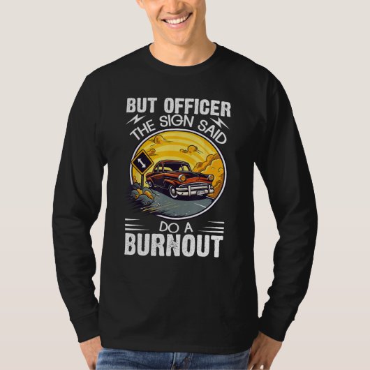 But Officer the Sign Said Do a Burnout T-shirt (Voorkant)