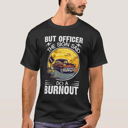 But Officer the Sign Said Do a Burnout T-shirt (Voorkant)