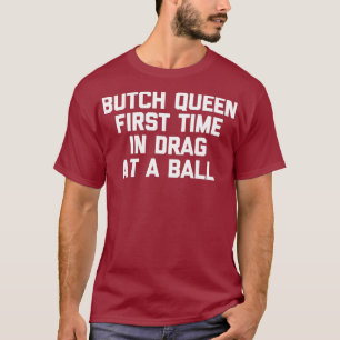 Butch Queen eerste keer in drag bij een bal - grap T-shirt