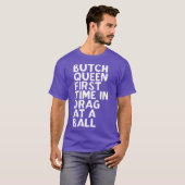 Butch Queen's eerste keer in slepen... T-shirt (Voorkant volledig)