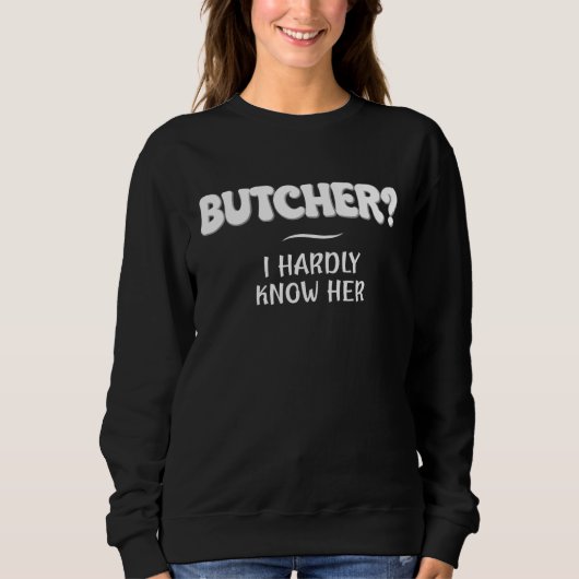 Butcher I Hardly Know Her  Job Joke Trui (Voorkant)