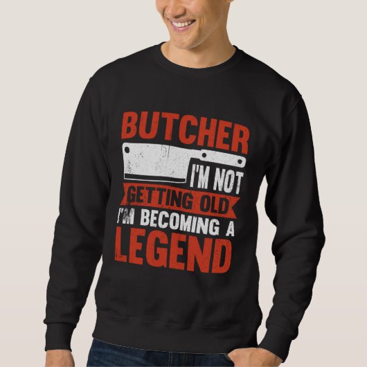 Butcher I m Not Getting Old I m Becoming A Legend Trui (Voorkant)