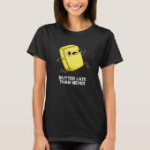 Butter Late Thans Nooit grappig eten Pun Dark BG T-shirt (Voorkant)