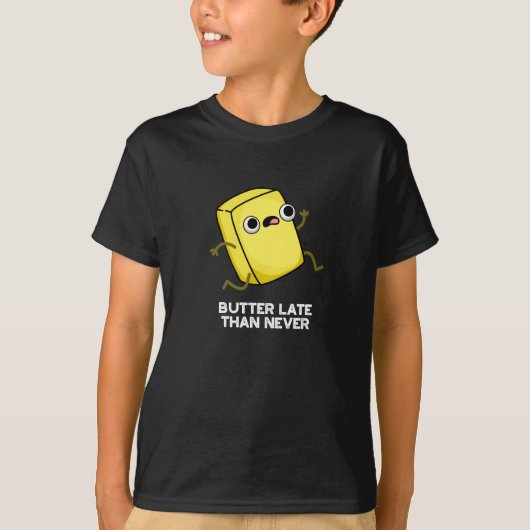 Butter Late Thans Nooit grappig eten Pun Dark BG T-shirt (Voorkant)