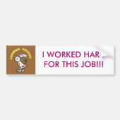 Button, IK WERKTE HARD VOOR DIT WERK!!! Bumpersticker (Voorkant)
