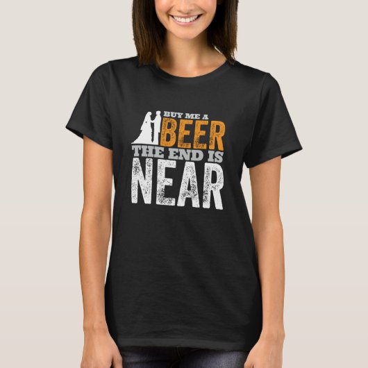 Buy Me A Beer The End Is Near Getting Married Gro T-shirt (Voorkant)