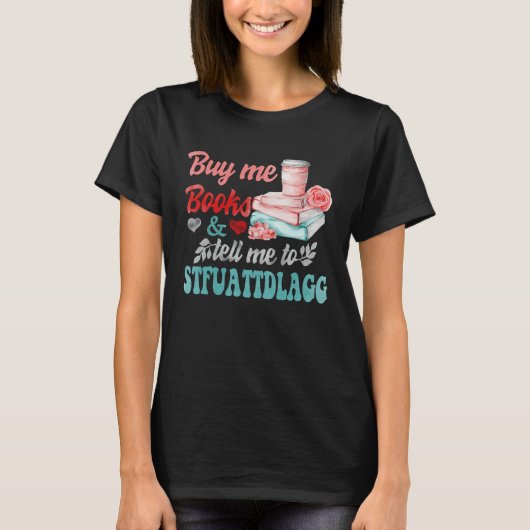 Buy Me Books And Tell Me To STFUATTDLAGG 1 T-shirt (Voorkant)