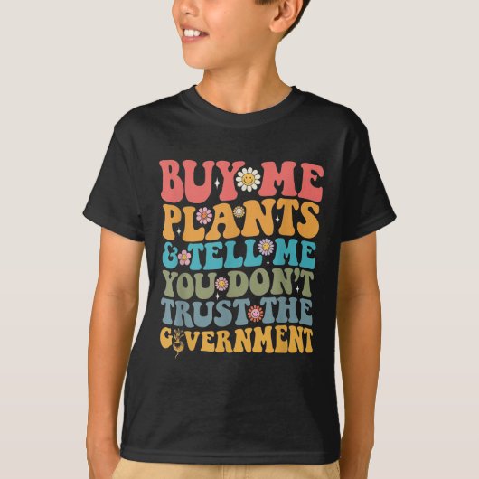 Buy Me Plants And Tell Me You Don't Trust The Gove T-shirt (Voorkant)