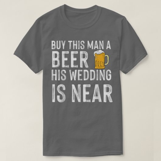 Buy this man a beer his wedding is near bachelor p t-shirt (Design voorkant)