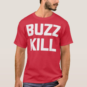 Buzzkill grappige gezegde sarcastische humor coo t-shirt