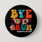 Bye Bruh Leraar Gelukkig Laatste Dag van School Zo Ronde Button 7,6 Cm (Voorkant)