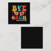 Bye Bruh Leraar Gelukkig Laatste Dag van School Zo Vierkante Visitekaartje (Voorkant / Achterkant)