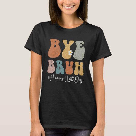 Bye Bruh Teacher Happy Last Day of School Groovy S T-shirt (Voorkant)