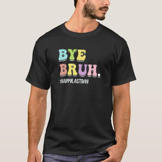 Bye Bruh Teacher  Happy Last Day of School Hello S T-shirt (Voorkant)