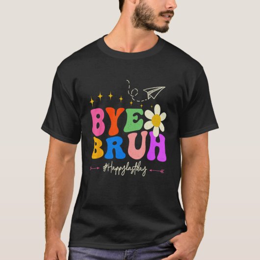 Bye Bruh Teacher Happy Last Day of School Hello Su T-shirt (Voorkant)
