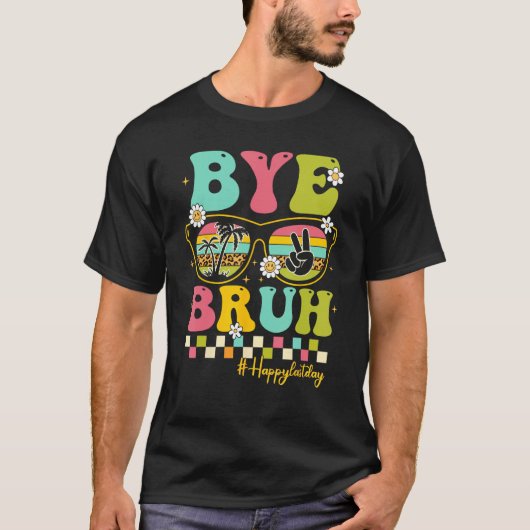 Bye Bruh Teacher Happy Last Day of School Hello Su T-shirt (Voorkant)