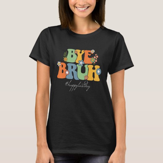 Bye Bruh Teacher Happy Last Day of School Hello Su T-shirt (Voorkant)