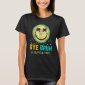 Bye Bruh Teacher Happy Last Day of School Hello Su T-shirt (Voorkant)