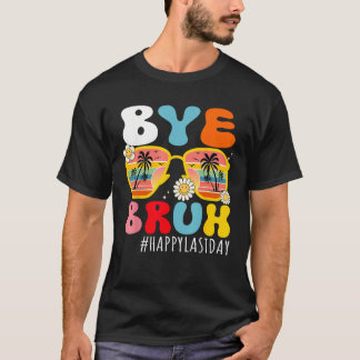 Bye Bruh Teacher Happy Last Day of School Hello Su T-shirt