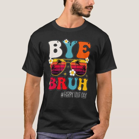 Bye Bruh Teacher Happy Last Day Of School Hello Su T-shirt (Voorkant)