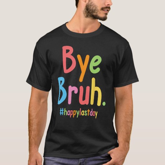 Bye Bruh Teachers End Of School Happy Last Day Of T-shirt (Voorkant)