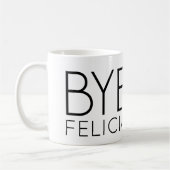 BYE FELICIA COFFEE MOK (Links)
