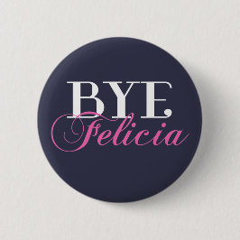 BYE Felicia Sassy Slang Humor Ronde Button 5,7 Cm