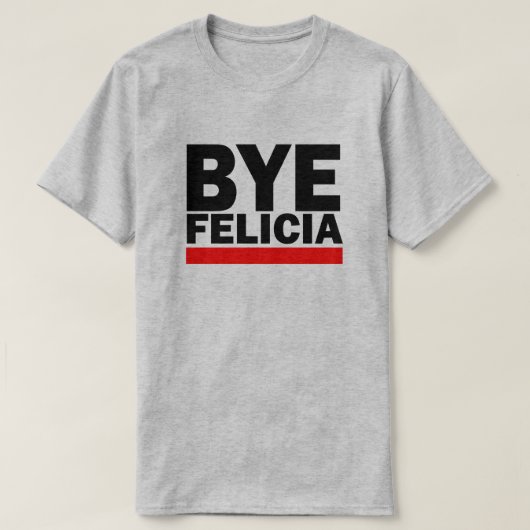 BYE FELICIA! T-SHIRT (Design voorkant)