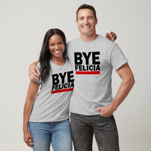 BYE FELICIA! T-SHIRT (Unisex)