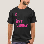C U Volgende Dinsdag Gezegde Sarcastisch Cool Cute T-shirt (Voorkant)