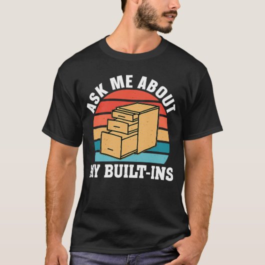 Cabinetry Ask Me About My Built Ins T-shirt (Voorkant)