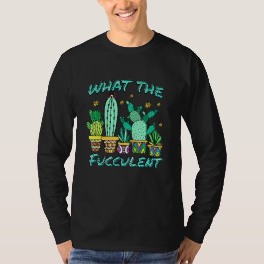 Cactus What The Fucculen What T-shirt (Voorkant)