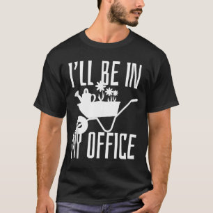 Cadeau voor Tuinman Ik Zal In Mijn Kantoor Tuin Pl T-shirt