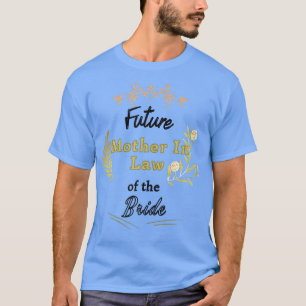 Cadeaus voor toekomstige schoonmoeder van de bruid t-shirt