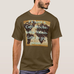 Cafe-Mocha-Vodka-Valium-Latte om te gaan T-shirt