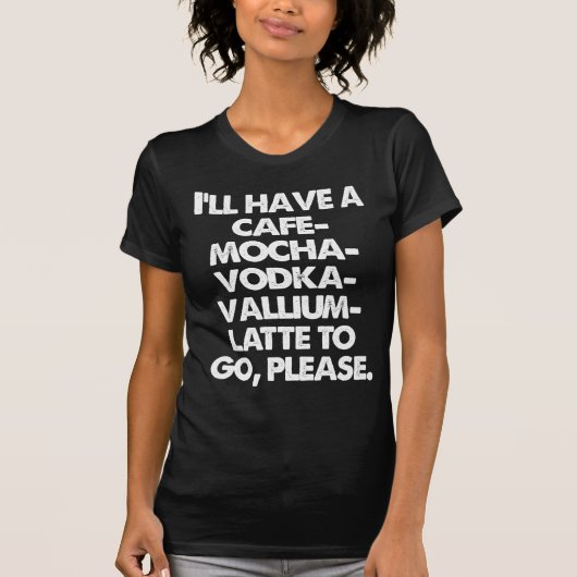 CAFE MOCHA VODKA VALLIUM LATTE OM TE GAAN T-SHIRT (Voorkant)