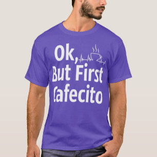 Cafecito maar eerste koffie t-shirt