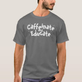 Cafeïne en onderwijzen Funny Gezegde Teacher Gift T-shirt (Voorkant)