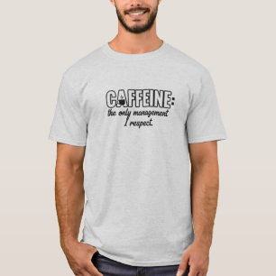 Cafeïne is het enige management dat ik respecteer t-shirt