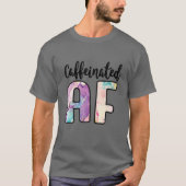 Caffeinated AF Funny Coffee Lover Addict T-shirt (Voorkant)