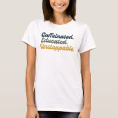 Caffeinated. Educated. Unstoppable. T-shirt (Voorkant)