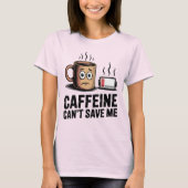 Caffeine Can’t Save Me | Funny Burnout Coffee T-shirt (Voorkant)