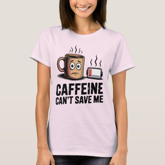 Caffeine Can’t Save Me | Funny Burnout Coffee T-shirt (Voorkant)