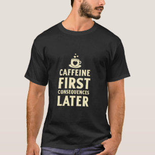 Caffeïne eerst, gevolgen later Grappige koffie Lo T-shirt