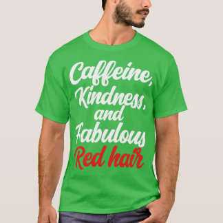 Caffeine Kindness and Fabulous Red Hair Redhead T-shirt