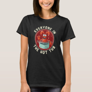 Cajun Crawfish Boil Party Iedereen In The Hot Tub T-shirt