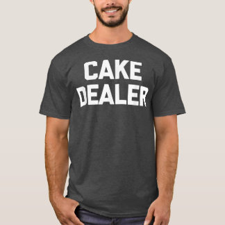Cake Dealer funny saying cute food baker baking c T-shirt