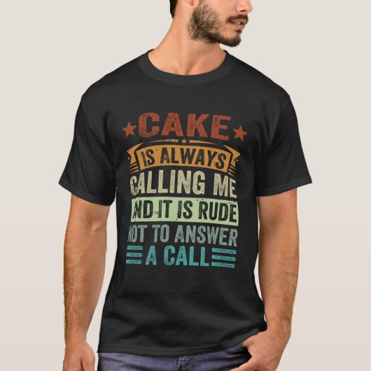 Cake Is Always Calling Me And It Is Rude Not To An T-shirt (Voorkant)