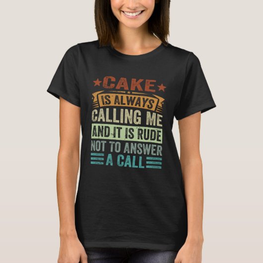 Cake Is Always Calling Me And It Is Rude Not To An T-shirt (Voorkant)